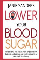 Lower Your Blood Sugar: Top Powerful and Proven Ways for People with Diabetes, Prediabetes and Insulin Resistance to Lower Their Blood Sugar 1530081424 Book Cover