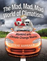 The Mad, Mad, Mad World of Climatism: Mankind and Climate Change Mania 0982499620 Book Cover