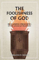 The Foolishness of God: Reclaiming Preaching in the Anglican Tradition 0578712407 Book Cover