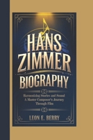 HANS ZIMMER BIOGRAPHY: Harmonizing Stories and Sound A Master Composer's Journey Through Film B0DR9H57XR Book Cover