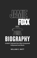 JAMIE FOXX BIOGRAPHY: A Multi-Talented Star Who Conquered Hollywood and Music B0F23H5L8X Book Cover