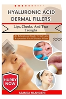 Hyaluronic Acid Dermal Fillers Lips, Cheeks, And Tear Troughs: An Educational Guide To Safe And Responsible Use Of Dermal Fillers B0FPGHL3FL Book Cover