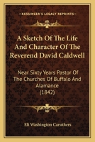 A Sketch Of The Life And Character Of The Reverend David Caldwell: Near Sixty Years Pastor Of The Churches Of Buffalo And Alamance 1164550187 Book Cover