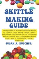 Skittles Making Guide: A Comprehensive Guide to Homemade Skittles for Creative Candy Making, Unique Flavors, and Gourmet Confections for DIY Enthusiasts and Gift-Givers - with Exclusive Recipes and Ex B0CRL2G9Y7 Book Cover