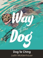 The Way of the Dog: Dog Te Ching B0B92RBLFF Book Cover