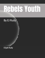 Rebels Youth: By EJ Rudy B09ZLW3RPM Book Cover