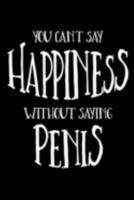 You Can't Say Happiness without Saying Penis (Black): College Ruled Notebook 1691715557 Book Cover