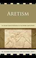 Aretism: An Ancient Sports Philosophy for the Modern Sports World 0739182080 Book Cover