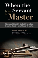 When the Servant Becomes the Master: A Comprehensive Addiction Guide for Those Who Suffer from the Disease, the Loved Ones Affected by It, and the Professionals Who Assist Them 1936290731 Book Cover