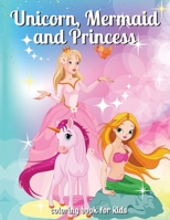 Unicorn, Mermaid and Princess Coloring Book: Magic Coloring Book for Girls: Amazing Princess Illustrations, Wonderful Mermaids Coloring Book - Girls Coloring Book With unicorns and baby unicorn 0835801780 Book Cover
