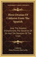 Three Dramas of Calderón, from the Spanish: Love the Greatest Enchantment, the Sorceries of Sin, and the Devotion of the Cross 9353977193 Book Cover