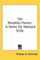 The Wrathful Patriot: A Satire On National Evils 0548396639 Book Cover