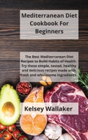 Mediterranean Diet Cookbook For Beginners: The Best Mediterranean Diet Recipes to Build Habits of Health. Try these simple, tested, healthy and delicious recipes made with fresh and wholesome ingredie 1802115153 Book Cover