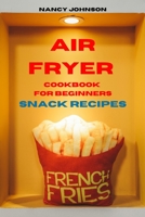 Air Fryer Cookbook Snack Recipes: Quick, Easy and Tasty Recipes for Smart People on a Budget 1802857397 Book Cover