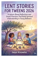 Lent Stories for Tweens 2026: Scripture-Based Reflections and Simple Practices That Build Spiritual Understanding in Young Believers B0GL1N2WFS Book Cover