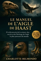 LE MANUEL DE L'AIGLE DE HAAST: À la découverte de la science, des secrets et de l'héritage de l'aigle le plus puissant du monde (French Edition) B0GKXB6PX8 Book Cover