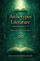 Archetypes in Literature: Collected Studies I - X: Where Story and Psyche Meet B0GTGT5SJG Book Cover