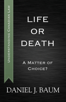 Life or Death: A Matter of Choice? (Understanding Canadian Law, #4) 1459723783 Book Cover