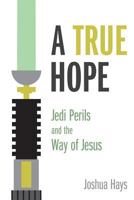 A True Hope: Jedi Perils and the Way of Jesus 1573127701 Book Cover