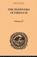 The Shahnama of Firdausi: Volume IV 0415865883 Book Cover