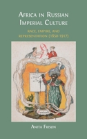 Africa in Russian Imperial Culture (1850-1917): Race, Empire, and Representation (1850-1917) 180511767X Book Cover