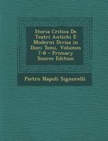 Storia Critica de Teatri Antichi E Moderni Divisa in Dieci Tomi, Volumes 7-8 1287734243 Book Cover