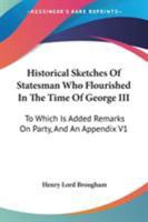 Historical Sketches Of Statesman Who Flourished In The Time Of George III: To Which Is Added Remarks On Party, And An Appendix V1 1428605045 Book Cover