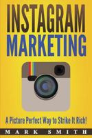 Instagram Marketing: A Picture Perfect Way to Strike It Rich! (Social Media Marketing) 1951103173 Book Cover