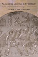 Sacralizing Violence in Byzantium: Hymns, Empire, and the Narrowing of Christian Identity (Dumbarton Oaks Studies) 0884025233 Book Cover