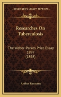 Researches on Tuberculosis: The Weber-Parkes Prize Essay, 1897 (Classic Reprint) 1164834576 Book Cover