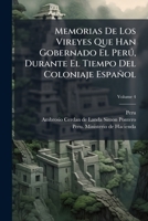 Memorias De Los Vireyes Que Han Gobernado El Perú, Durante El Tiempo Del Coloniaje Español, Volume 4 1274956250 Book Cover