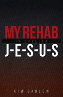 My Rehab Is Spelled J-E-S-U-S: A book of hope for those who may have a loved one locked in an addiction 1647730171 Book Cover