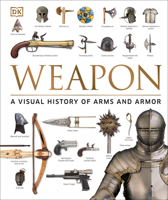 Weapon: The Complete Visual History of Arms and Armor 0756654564 Book Cover