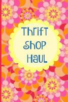Thrift Shop Haul: A lined journal for tracking your thrifting and thrift store finds with space for writing store name, date, purchases and prices 179011490X Book Cover