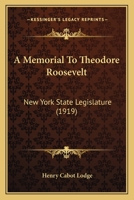 A Memorial To Theodore Roosevelt: New York State Legislature (1919) 1163934038 Book Cover