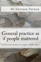 General practice as if people mattered: Collected medical essays 1998-2017 1984360167 Book Cover