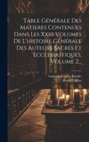 Table Générale Des Matieres Contenues Dans Les Xxiii Volumes De L'histoire Générale Des Auteurs Sacrés Et Ecclésiastiques, Volume 2... 1020162279 Book Cover