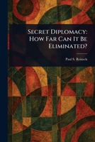 Secret Diplomacy: How Far Can It Be Eliminated? 102358624X Book Cover