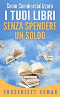 Come Commercializzare I Tuoi Libri Senza Spendere Un Soldo B0991C2NGG Book Cover