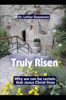 Truly Risen!: Why we can be certain that Jesus Christ lives B0G1GCFH5S Book Cover