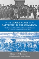 The Golden Age of Battlefield Preservation: The Decade of the 1890's and the Establishment of America's First Five Military Parks 1621905837 Book Cover