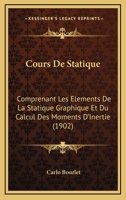 Cours De Statique: Comprenant Les Elements De La Statique Graphique Et Du Calcul Des Moments D'Inertie (1902) 1160349487 Book Cover