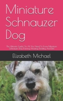 Miniature Schnauzer Dog: The Ultimate Guide On All You Need To Know Miniature Schnauzer Dog Training, Housing, Feeding And Diet B08GRN9Y6F Book Cover