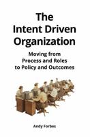 The Intent Driven Organization: Moving from Process and Roles to Policy and Outcomes 1969489189 Book Cover