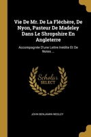 Vie De Mr. De La Fl�ch�re, De Nyon, Pasteur De Madeley Dans Le Shropshire En Angleterre: Accompagn�e D'une Lettre In�dite Et De Notes ... 1012274160 Book Cover