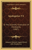 Apologetics V2: Or The Scientific Vindication Of Christianity 116648436X Book Cover