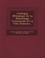 Catalogue M Thodique de La Biblioth Que Communale de La Ville D'Amiens... 124735346X Book Cover