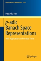 p-adic Banach Space Representations: With Applications to Principal Series (Lecture Notes in Mathematics, 2325) 3031226836 Book Cover