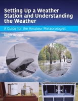 Setting Up a Weather Station and Understanding the Weather: A Guide for the Amateur Meteorologist 1785001612 Book Cover