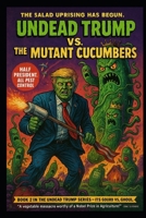 Undead Trump VS. The Mutant Cucumbers: Undead Trump Book 2 (Undead Trump Series) B0FQSXP45N Book Cover